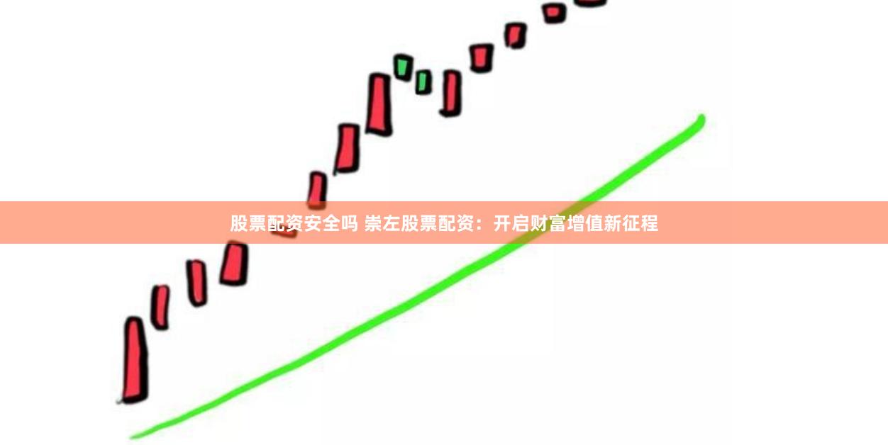 股票配资安全吗 崇左股票配资：开启财富增值新征程