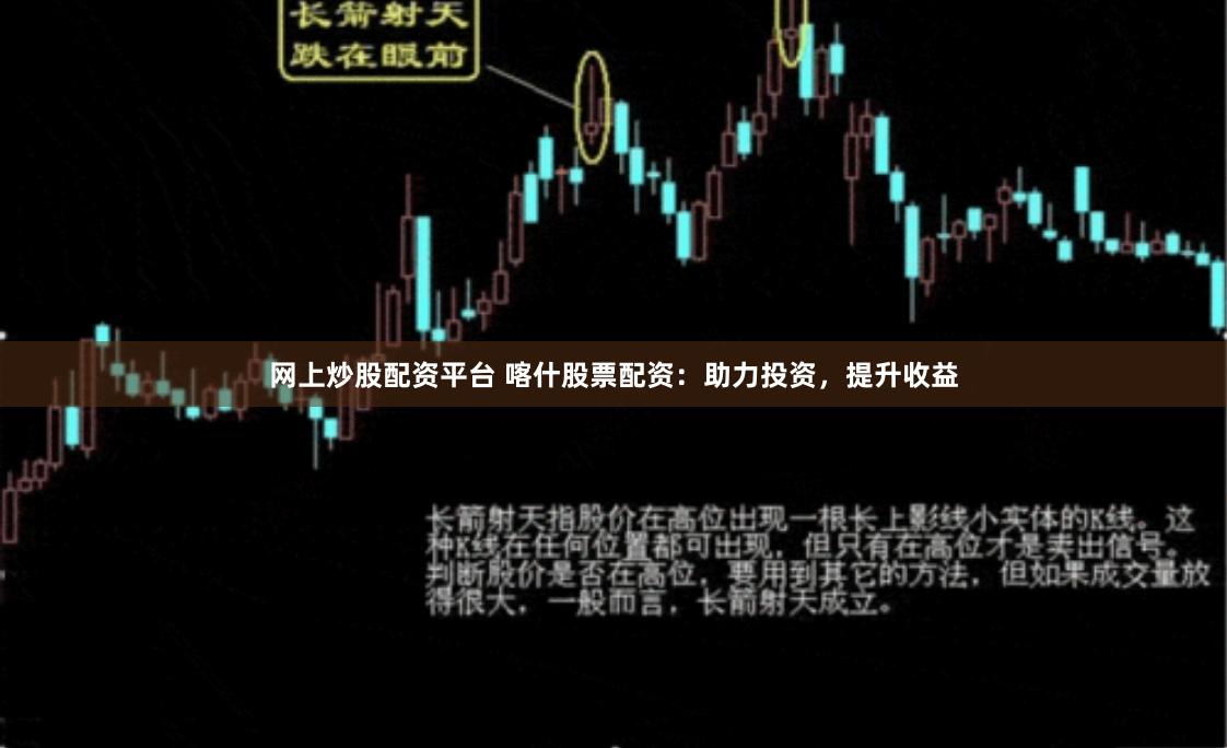 网上炒股配资平台 喀什股票配资：助力投资，提升收益